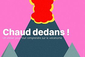 Chaud dedans ! Un atelier pour tout comprendre sur les volcans